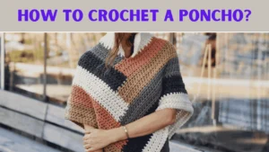 How to Crochet a Poncho
