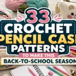 33 Crochet Pencil Case Patterns to Make This Back-to-School Season