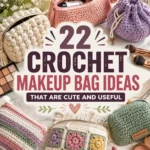 22 Crochet Makeup Bag Ideas That Are Cute and Useful