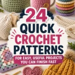 24 Quick Crochet Patterns for Easy, Useful Projects You Can Finish Fast