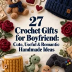 27 Crochet Gifts for Boyfriend: Cute, Useful & Romantic Handmade Ideas